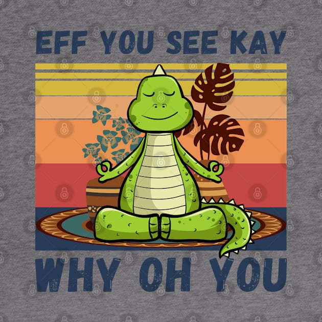 Eff You See Kay Why Oh You, Vintage Dinosaur Yoga Lover by JustBeSatisfied